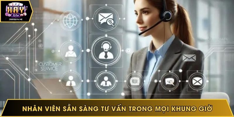 Nhân viên sẵn sàng tư vấn trong mọi khung giờ