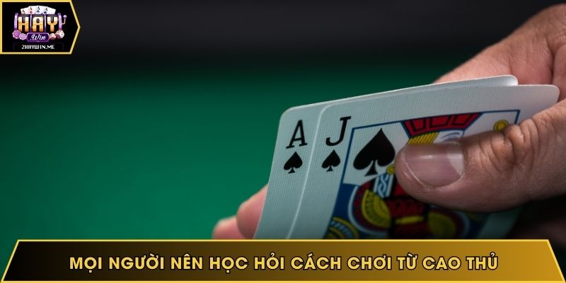 Mọi người nên học hỏi cách chơi từ cao thủ